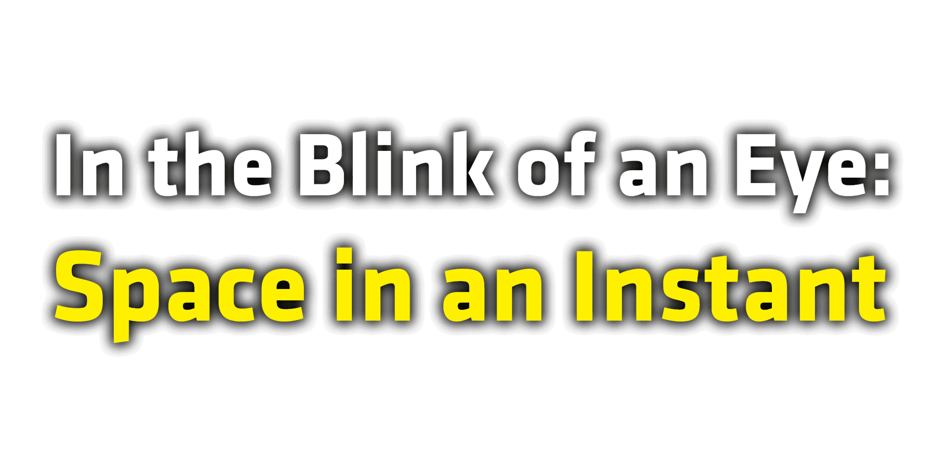 In the Blink of an Eye - Space in an Instant