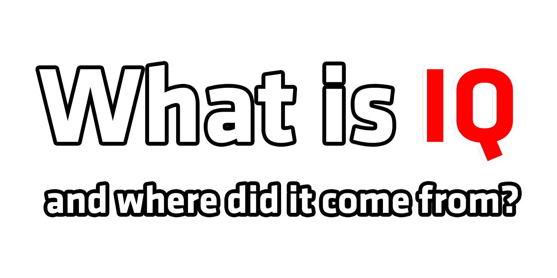 What is IQ and where did it Come From?