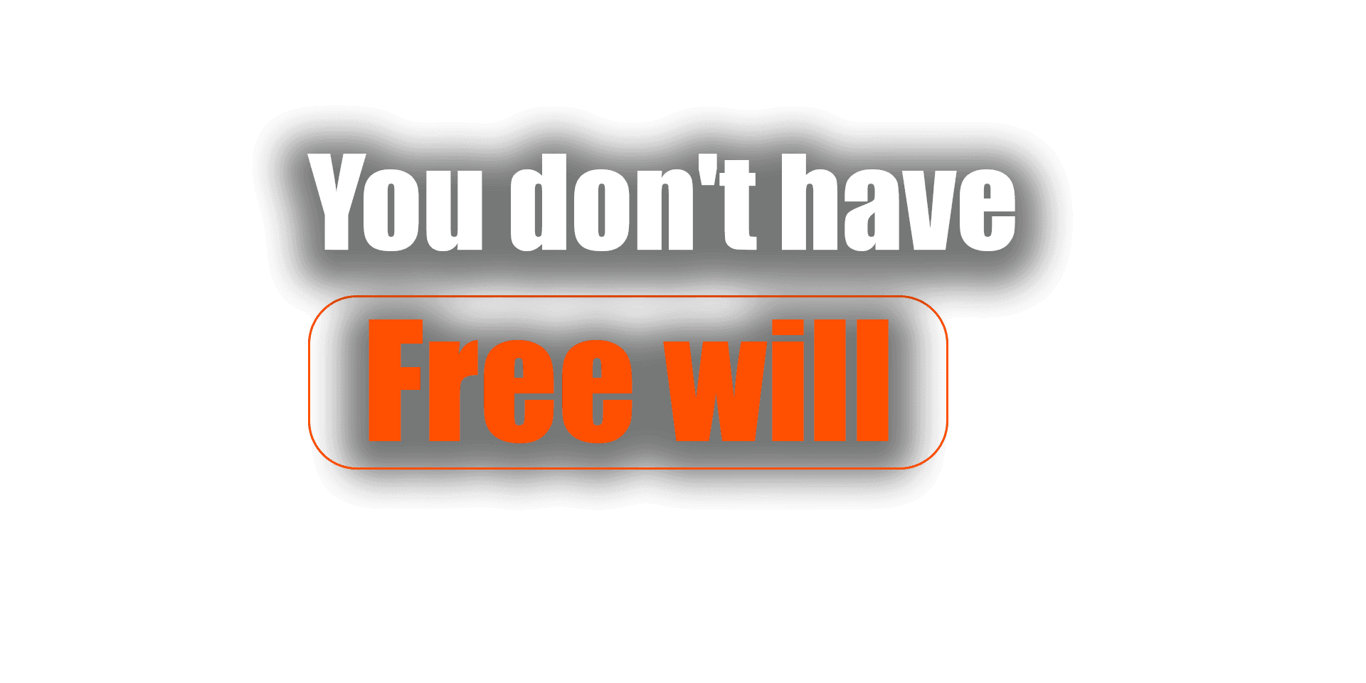 You don't have Free Will, but don't Worry